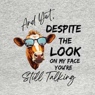 And Yet Despite The Look On My Face You're Still Talking T-Shirt